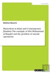 Martyrdom In Islam And Contemporary Jihadism. The Example Of Abū Muhammad Al-Maqdisī And The Problem Of Suicide Operations