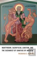 Martyrdom, Sacrificial Libation, And The Eucharist Of Ignatius Of Antioch