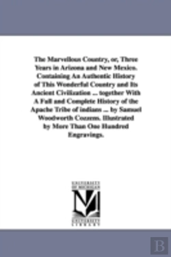 Bertrand.pt - Marvellous Country, Or, Three Years in Arizona and New Mexico. Containing an Authentic History of This Wonderful Country and Its Ancient Civilizat