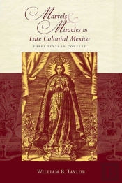 Marvels And Miracles In Late Colonial Mexico