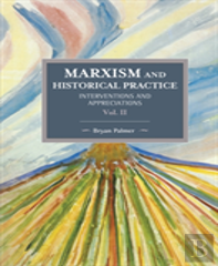 Marxism And Historical Practice: Interventions And Appreciations Volume Ii