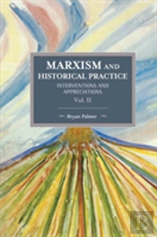 Marxism And Historical Practice: Interventions And Appreciations Volume Ii
