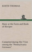 Mary At The Farm And Book Of Recipes Compiled During Her Visit Among The ''Pennsylvania Germans''