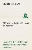 Mary At The Farm And Book Of Recipes Compiled During Her Visit Among The Pennsylvania Germans
