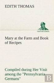 Mary At The Farm And Book Of Recipes Compiled During Her Visit Among The Pennsylvania Germans