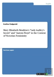 Mary Elizabeth Braddon'S Lady Audley'S Secret And Aurora Floyd In The Context Of Victorian Femininity