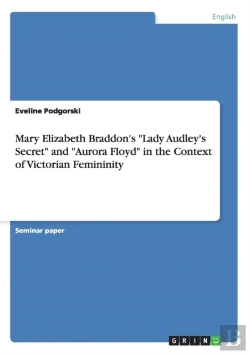 Bertrand.pt - Mary Elizabeth Braddon'S Lady Audley'S Secret And Aurora Floyd In The Context Of Victorian Femininity