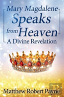 Mary Magdalene Speaks From Heaven