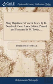 Mary Magdalene'S Funeral Tears. By Rt. Southwell. Gent. A New Edition. Printed And Corrected By W. Tooke, ...