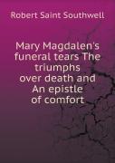 Mary Magdalen'S Funeral Tears The Triumphs Over Death And An Epistle Of Comfort