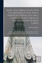 Mary, Not Immaculate, Nor The Mother Of