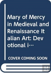 Mary Of Mercy In Medieval And Renaissance Italian Art