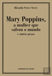 Mary Poppins, a Mulher que Salvou o Mundo e Outras Peças