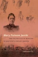 Mary Putnam Jacobi And The Politics Of Medicine In Nineteenth-Century America