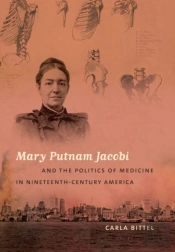 Mary Putnam Jacobi And The Politics Of Medicine In Nineteenth-Century America