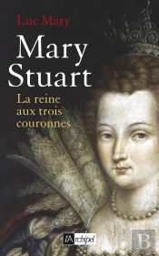 Mary Stuart ; La Reine Aux Trois Couronnes