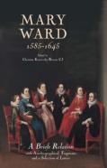 Mary Ward (1585-1645): `A Briefe Relation', With Autobiographical Fragments And A Selection Of Letters