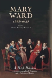 Mary Ward (1585-1645): `A Briefe Relation', With Autobiographical Fragments And A Selection Of Letters