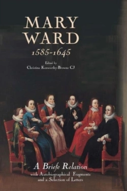 Bertrand.pt - Mary Ward (1585-1645): `A Briefe Relation', With Autobiographical Fragments And A Selection Of Letters