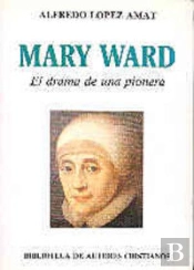 Mary Ward. El Drama De Una Pionera