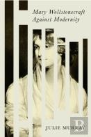 Mary Wollstonecraft Against Modernity