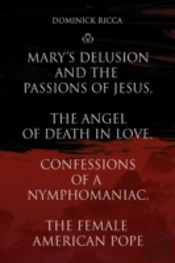 Mary'S Delusion And The Passions Of Jesus, The Angel Of Death In Love,Confessions Of A Nymphomaniac, The Female American Pope