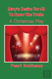 Mary'S Desire For All To Know  The Truth A Christmas Play