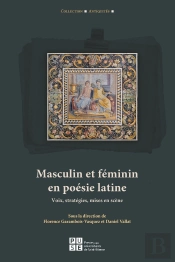 Masculin Et Féminin En Poésie Latine : Voix, Stratégies, Mises En Scène