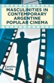 Masculinities In Contemporary Argentine Popular Cinema