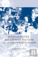 Masculinities, Modernist Fiction And The Urban Public Sphere