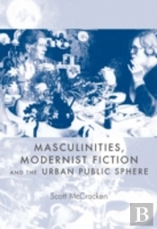 Masculinities, Modernist Fiction And The Urban Public Sphere