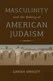 Masculinity And The Making Of American Judaism