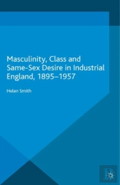 Masculinity, Class And Same-Sex Desire In Industrial England, 1895-1957