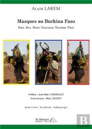 Masques Au Burkina Faso : Bobo, Bwa, Mossi, Gourounsi, Toussian, Wara