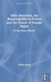 Mass Atrocities, The Responsibility To Protect And The Future Of Human Rights