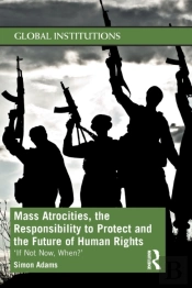 Mass Atrocities, The Responsibility To Protect And The Future Of Human Rights