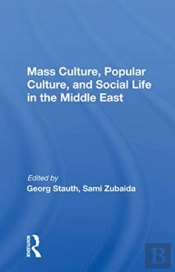 Mass Culture, Popular Culture, And Social Life In The Middle East