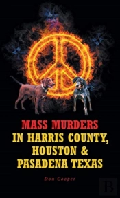Mass Murders In Harris County, Houston And Pasadena Texas