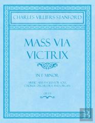 Mass Via Victrix - In F Minor - Music Arranged For Soli, Chorus, Orchestra And Organ - Op.173