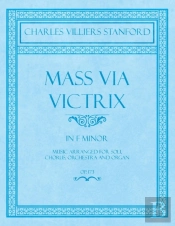 Mass Via Victrix - In F Minor - Music Arranged For Soli, Chorus, Orchestra And Organ - Op.173
