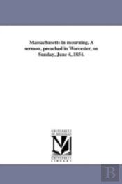 Massachusetts In Mourning. A Sermon, Preached In Worcester, On Sunday, June 4, 1854.