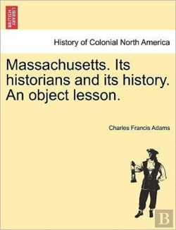 Bertrand.pt - Massachusetts. Its Historians And Its History. An Object Lesson.