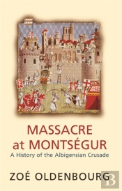 Massacre At Montsegur: A History Of The Albigensian Crusade