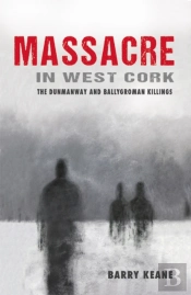 Massacre In West Cork: The Dunmanway And Ballygroman Killings