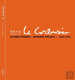 Bertrand.pt - Massilia : 2013 : Le Corbusier : Ultimes Pensées / Derniers Projets (1960-1965)