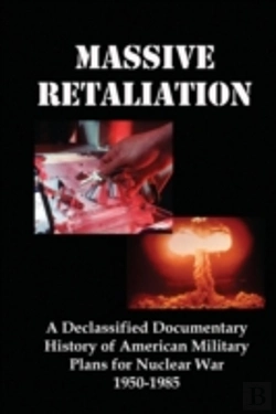 Bertrand.pt - Massive Retaliation: A Declassified Documentary History Of American Military Plans For Nuclear War  1950-1985