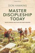 Master Discipleship Today Â€“ Jesus`S Prayer And Plan For Every Believer