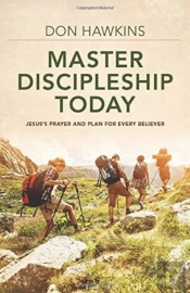 Master Discipleship Today Â€“ Jesus`S Prayer And Plan For Every Believer