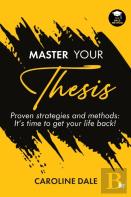 Master Your Thesis -  Proven Strategies And Methods It'S Time To Get Your Life Back!