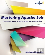 Mastering Apache Solr: A Practical Guide